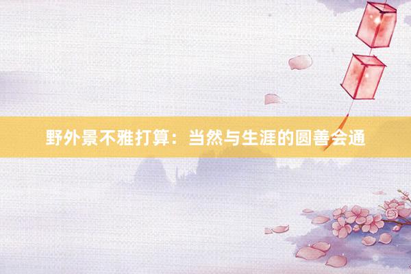 野外景不雅打算：当然与生涯的圆善会通
